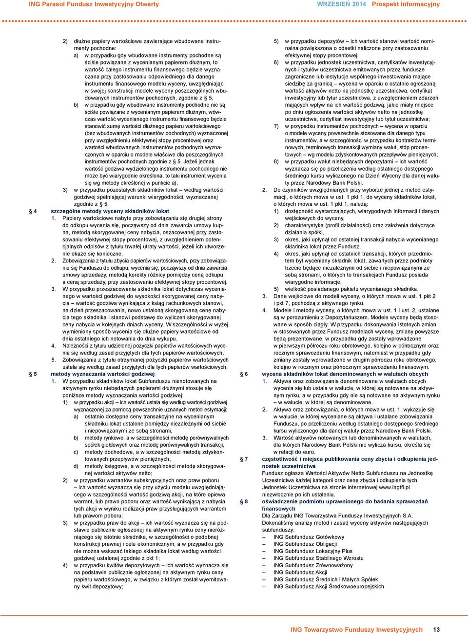 wyceny, uwzględniając w swojej konstrukcji modele wyceny poszczególnych wbudowanych instrumentów pochodnych, zgodnie z 5, b) w przypadku gdy wbudowane instrumenty pochodne nie są ściśle powiązane z