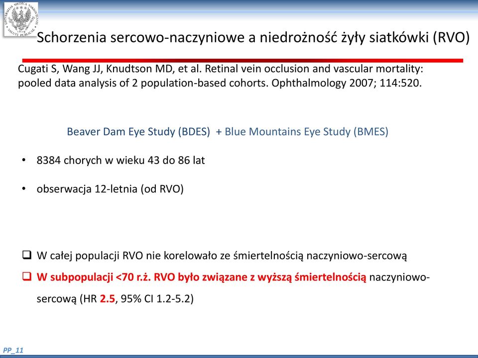 Beaver Dam Eye Study (BDES) + Blue Mountains Eye Study (BMES) 8384 chorych w wieku 43 do 86 lat obserwacja 12-letnia (od RVO) W całej