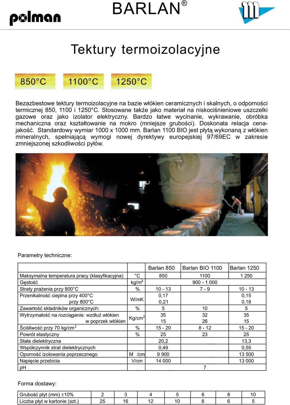 Bardzo ³atwe wycinanie, wykrawanie, obróbka mechaniczna oraz kszta³towanie na mokro (mniejsze gruboœci). Doskona³a relacja cenajakoœæ. Standardowy wymiar 1000 x 1000 mm.