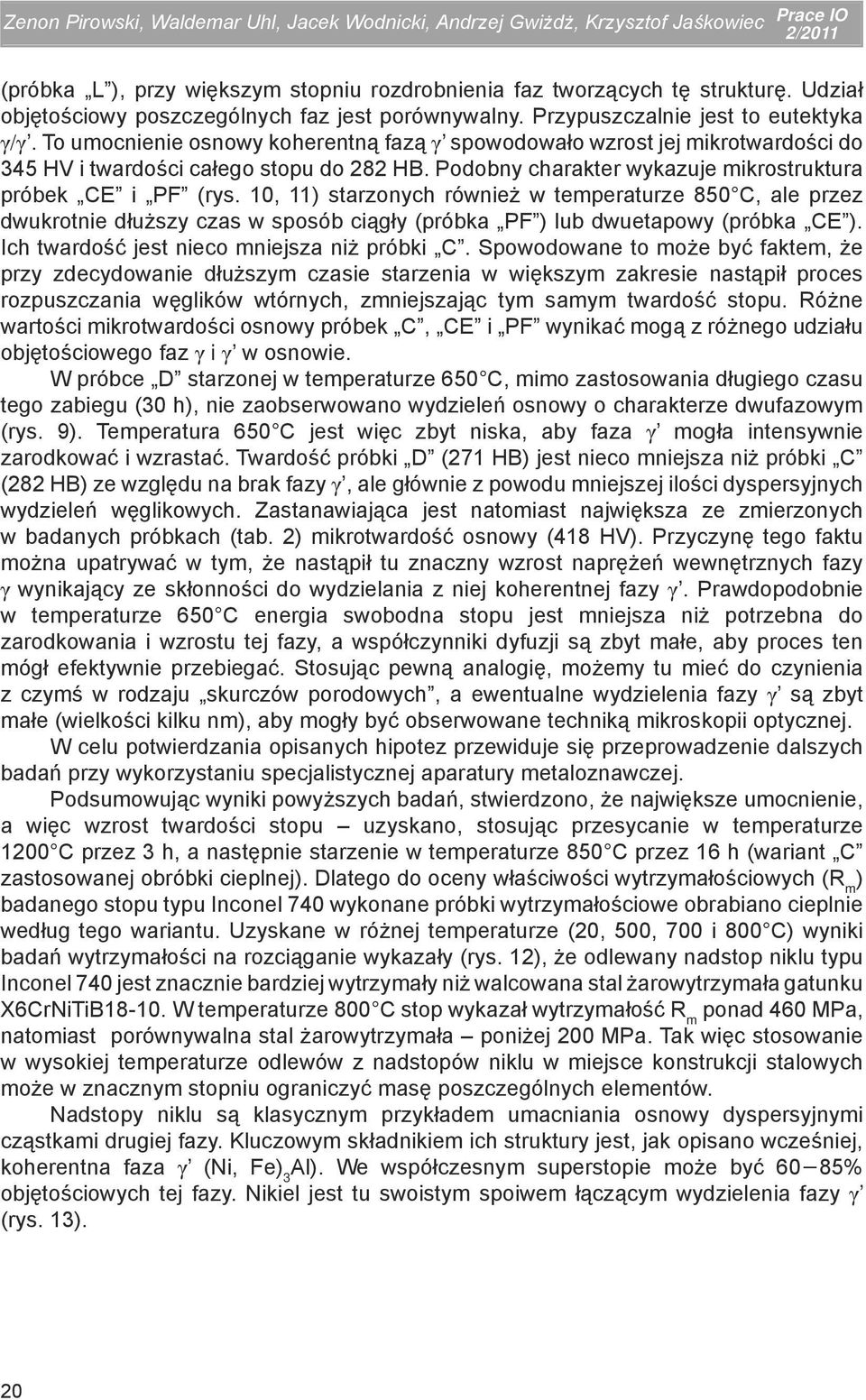 To umocnienie osnowy koherentną fazą γ spowodowało wzrost jej mikrotwardości do 345 HV i twardości całego stopu do 282 HB. Podobny charakter wykazuje mikrostruktura próbek CE i PF (rys.