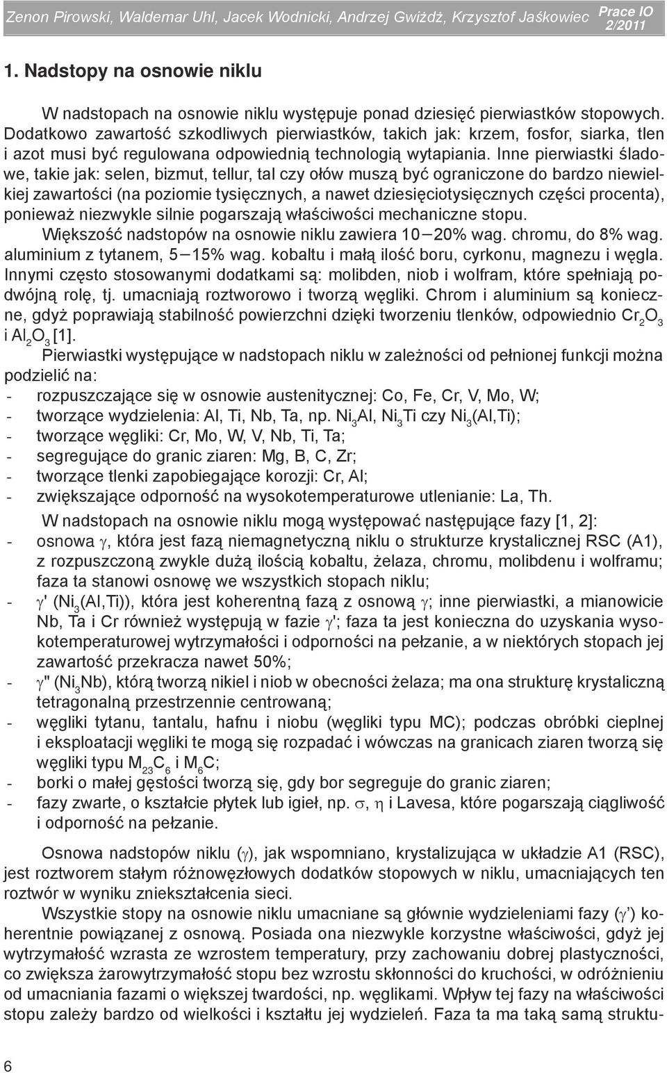 Inne pierwiastki śladowe, takie jak: selen, bizmut, tellur, tal czy ołów muszą być ograniczone do bardzo niewielkiej zawartości (na poziomie tysięcznych, a nawet dziesięciotysięcznych części
