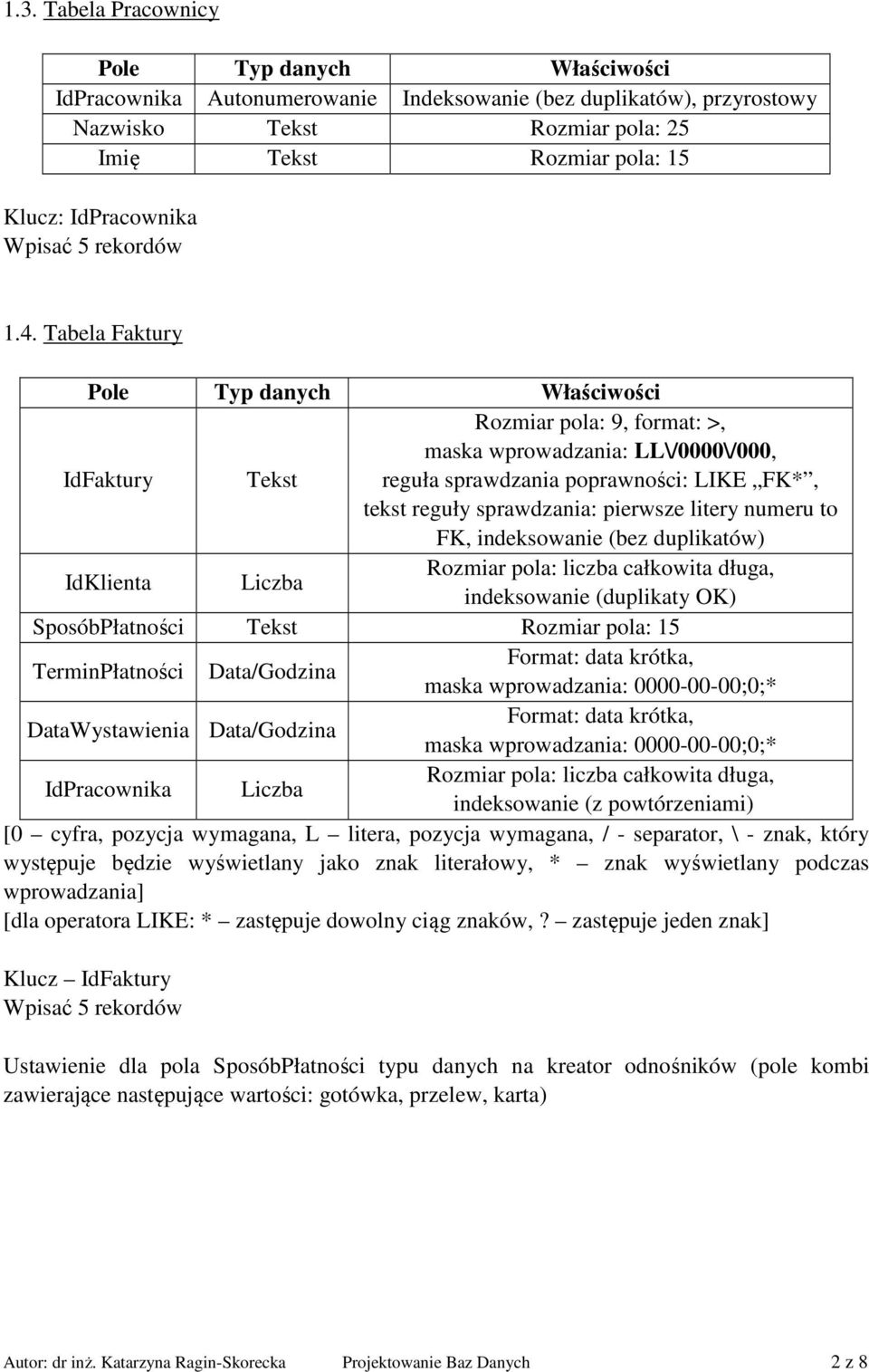 indeksowanie (bez duplikatów) IdKlienta Liczba Rozmiar pola: liczba całkowita długa, indeksowanie (duplikaty OK) SposóbPłatności Tekst Rozmiar pola: 15 TerminPłatności Data/Godzina Format: data