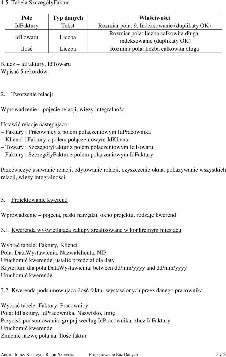 Tworzenie relacji Wprowadzenie pojęcie relacji, więzy integralności Ustawić relacje następująco: Faktury i Pracownicy z polem połączeniowym IdPracownika Klienci i Faktury z polem połączeniowym