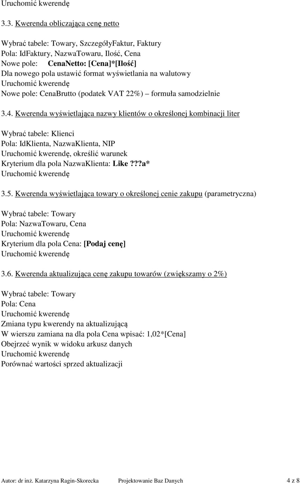 Kwerenda wyświetlająca nazwy klientów o określonej kombinacji liter Wybrać tabele: Klienci Pola: IdKlienta, NazwaKlienta, NIP, określić warunek Kryterium dla pola NazwaKlienta: Like???a* 3.5.