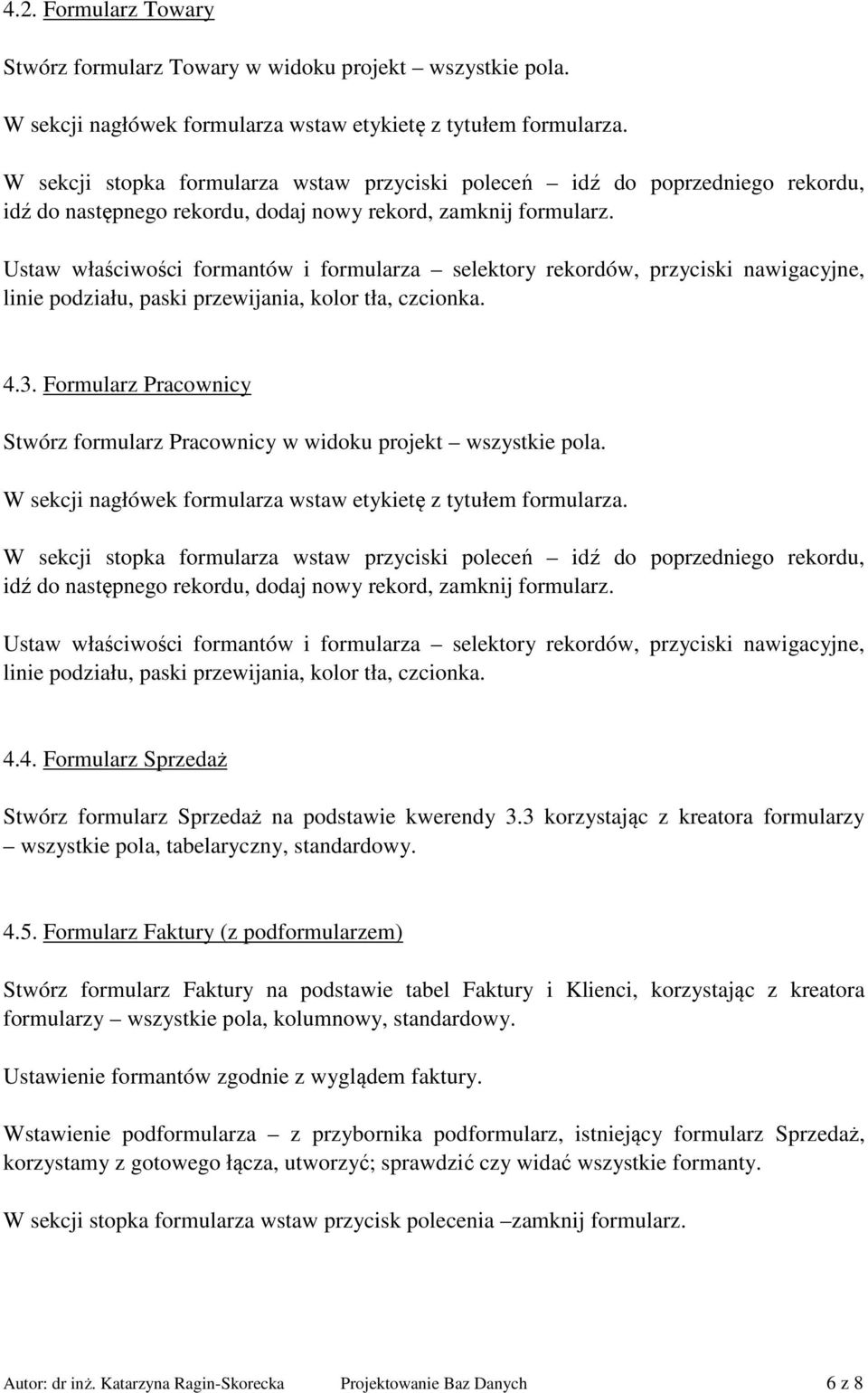 Ustaw właściwości formantów i formularza selektory rekordów, przyciski nawigacyjne, linie podziału, paski przewijania, kolor tła, czcionka. 4.3.