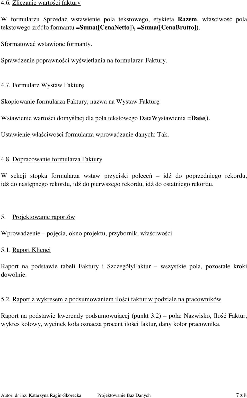 Wstawienie wartości domyślnej dla pola tekstowego DataWystawienia =Date(). Ustawienie właściwości formularza wprowadzanie danych: Tak. 4.8.