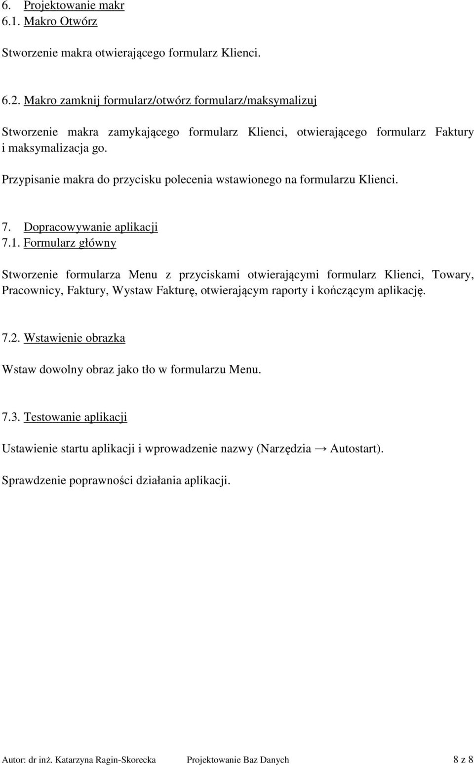 Przypisanie makra do przycisku polecenia wstawionego na formularzu Klienci. 7. Dopracowywanie aplikacji 7.1.