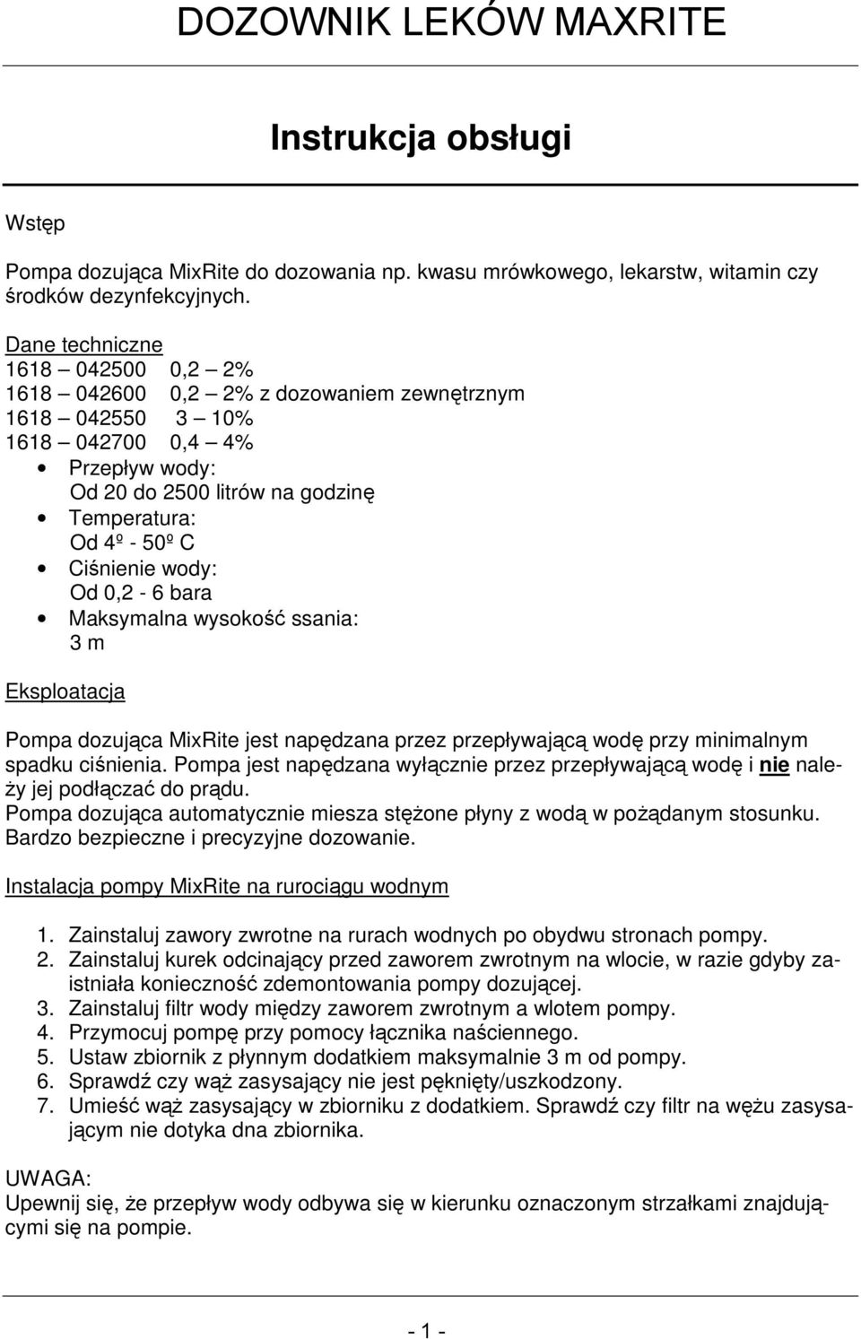 wody: Od 0,2-6 bara Maksymalna wysokość ssania: 3 m Eksploatacja Pompa dozująca MixRite jest napędzana przez przepływającą wodę przy minimalnym spadku ciśnienia.