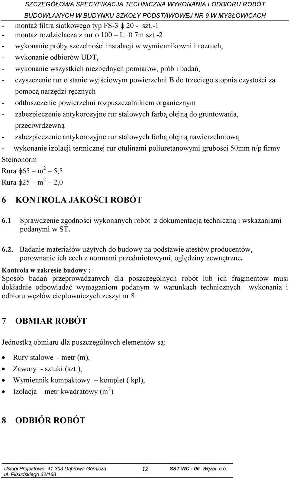 wyjściowym powierzchni B do trzeciego stopnia czystości za pomocą narzędzi ręcznych - odtłuszczenie powierzchni rozpuszczalnikiem organicznym - zabezpieczenie antykorozyjne rur stalowych farbą olejną
