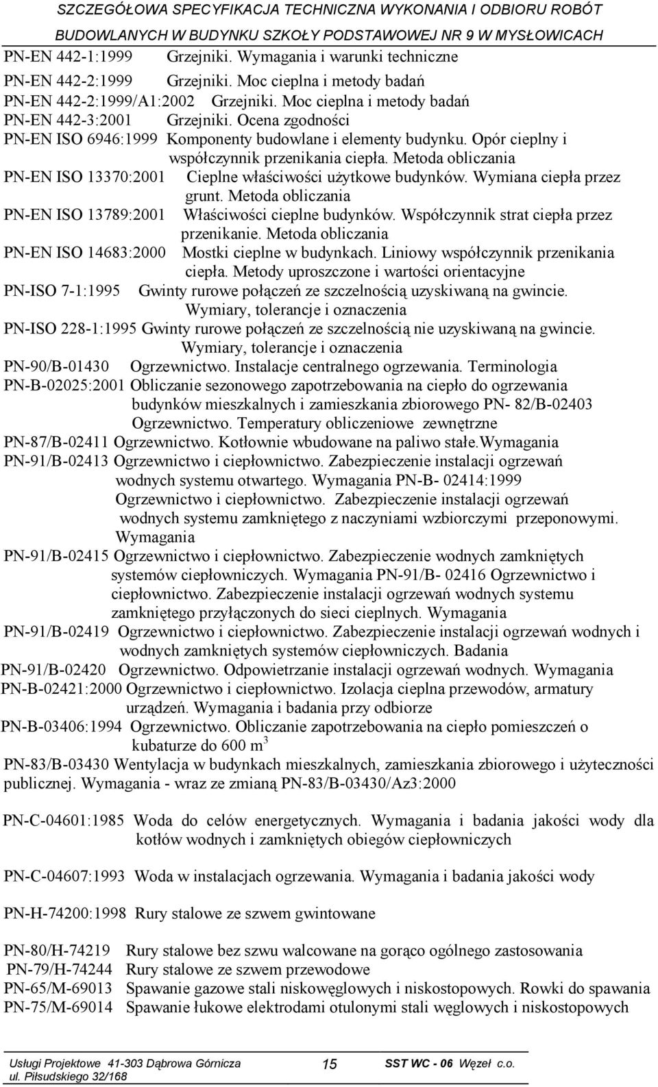 Metoda obliczania PN-EN ISO 13370:2001 Cieplne właściwości użytkowe budynków. Wymiana ciepła przez grunt. Metoda obliczania PN-EN ISO 13789:2001 Właściwości cieplne budynków.