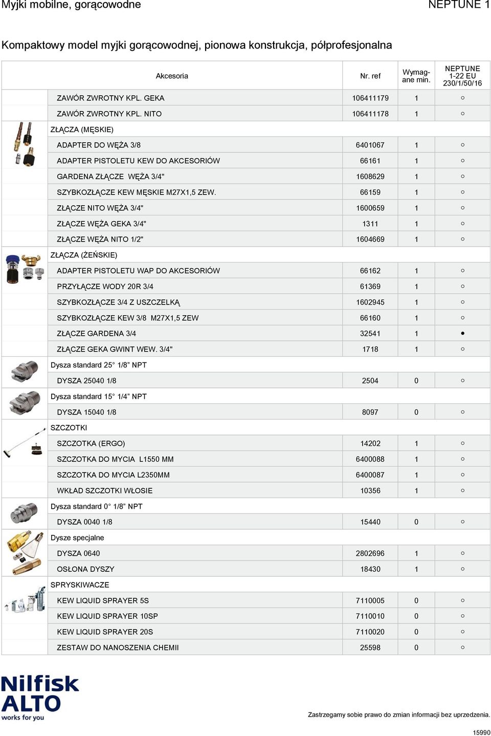 66159 1 ZŁĄCZE NITO WĘŻA 3/4" 1600659 1 ZŁĄCZE WĘŻA GEKA 3/4" 1311 1 ZŁĄCZE WĘŻA NITO 1/2" 1604669 1 ZŁĄCZA (ŻEŃSKIE) ADAPTER PISTOLETU WAP DO AKCESORIÓW 66162 1 PRZYŁĄCZE WODY 20R 3/4 61369 1