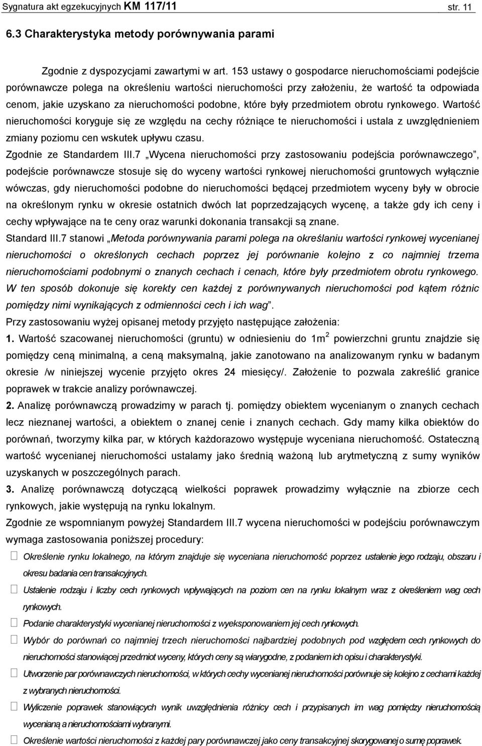 które były przedmiotem obrotu rynkowego. Wartość nieruchomości koryguje się ze względu na cechy różniące te nieruchomości i ustala z uwzględnieniem zmiany poziomu cen wskutek upływu czasu.