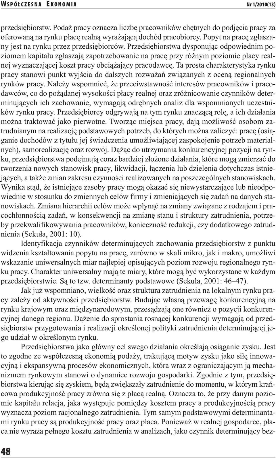Przedsiębiorstwa dysponując odpowiednim poziomem kapitału zgłaszają zapotrzebowanie na pracę przy różnym poziomie płacy realnej wyznaczającej koszt pracy obciążający pracodawcę.