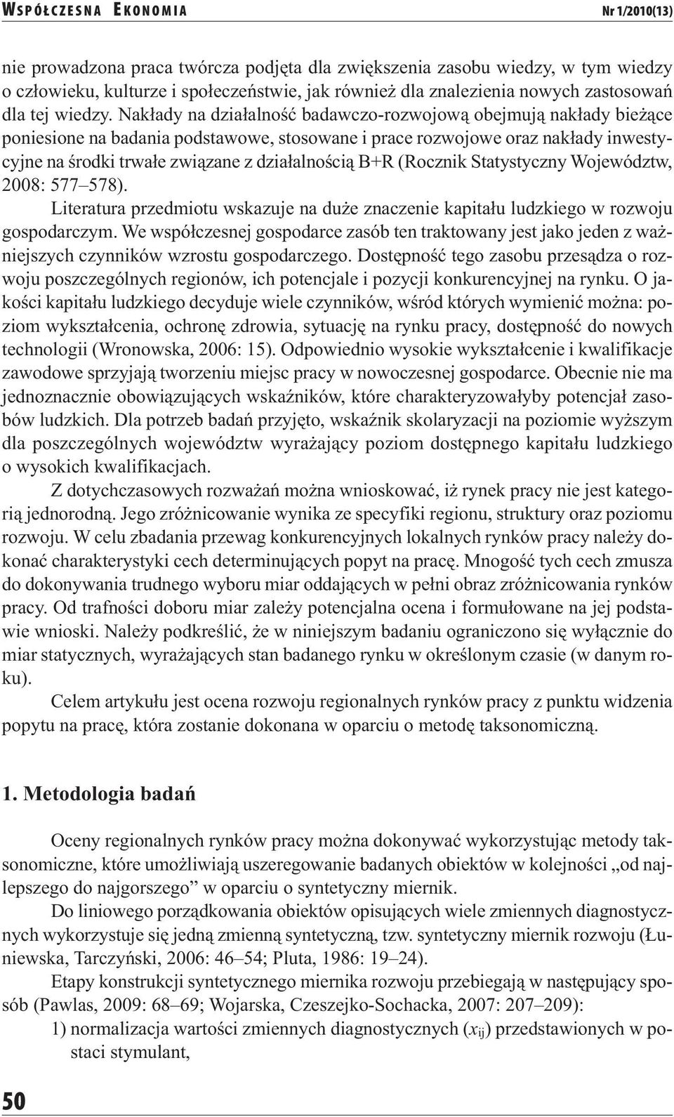 Nakłady na działalność badawczo-rozwojową obejmują nakłady bieżące poniesione na badania podstawowe, stosowane i prace rozwojowe oraz nakłady inwestycyjne na środki trwałe związane z działalnością