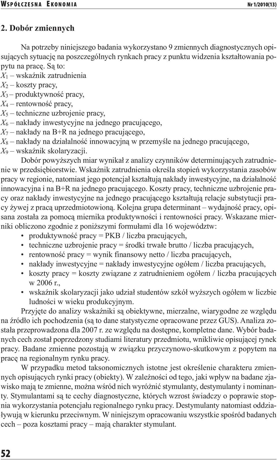 Są to: X 1 wskaźnik zatrudnienia X 2 koszty pracy, X 3 produktywność pracy, X 4 rentowność pracy, X 5 techniczne uzbrojenie pracy, X 6 nakłady inwestycyjne na jednego pracującego, X 7 nakłady na B+R