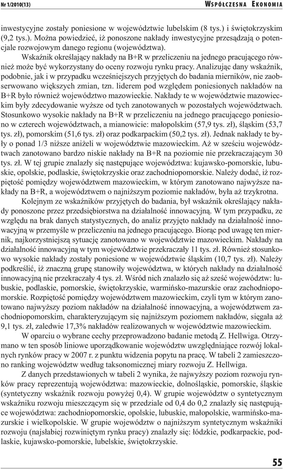 Analizując dany wskaźnik, podobnie, jak i w przypadku wcześniejszych przyjętych do badania mierników, nie zaobserwowano większych zmian, tzn.