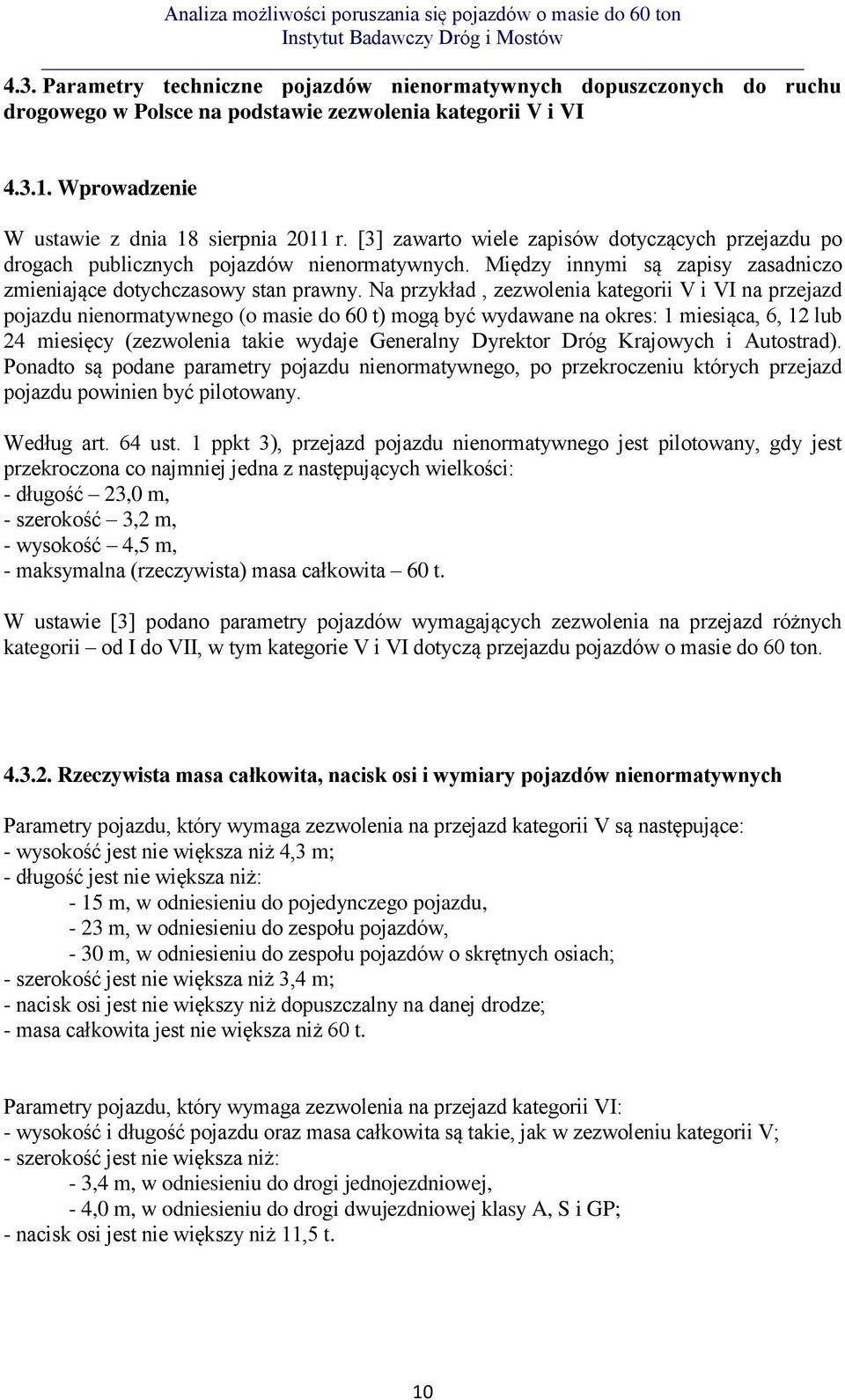 Na przykład, zezwolenia kategorii V i VI na przejazd pojazdu nienormatywnego (o masie do 60 t) mogą być wydawane na okres: 1 miesiąca, 6, 12 lub 24 miesięcy (zezwolenia takie wydaje Generalny