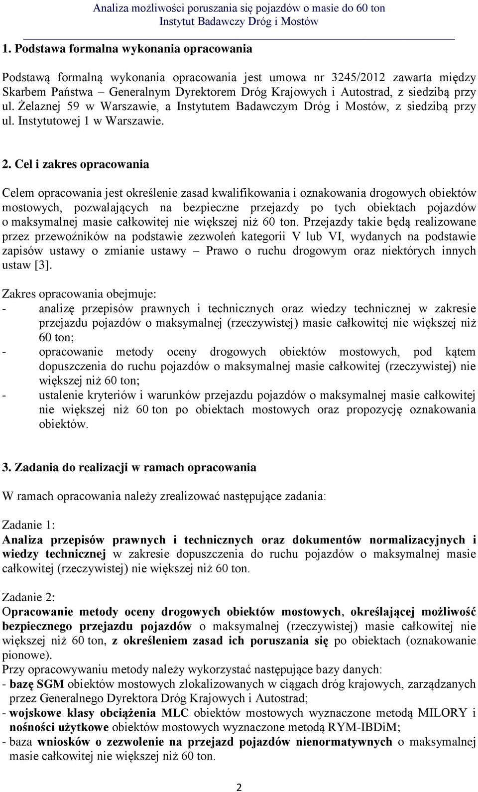 Cel i zakres opracowania Celem opracowania jest określenie zasad kwalifikowania i oznakowania drogowych obiektów mostowych, pozwalających na bezpieczne przejazdy po tych obiektach pojazdów o