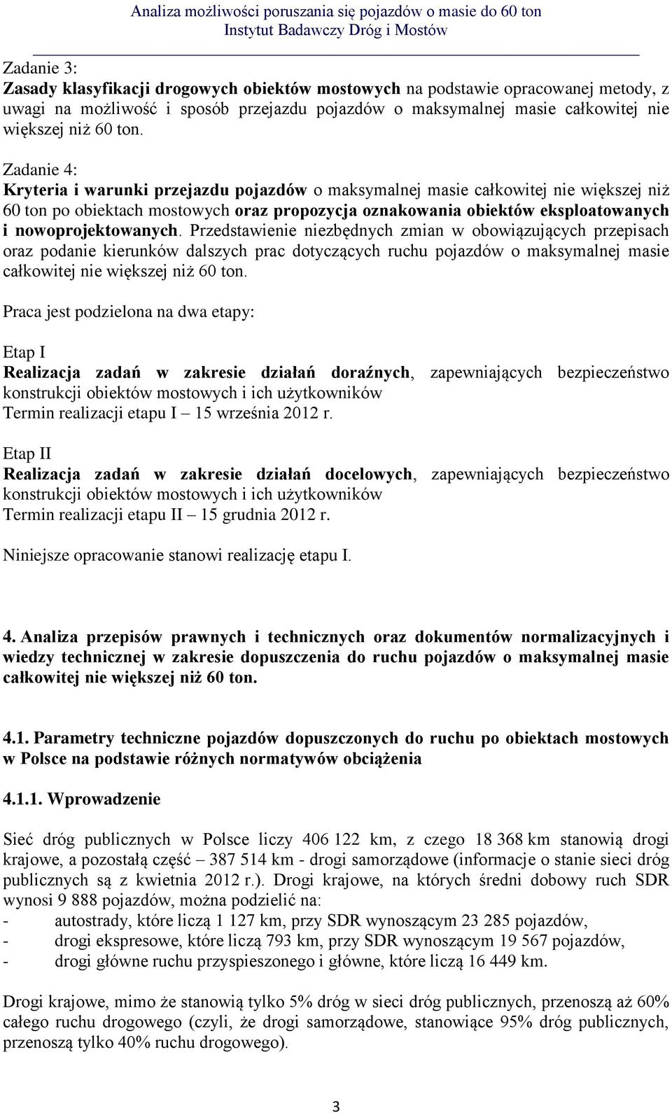 nowoprojektowanych. Przedstawienie niezbędnych zmian w obowiązujących przepisach oraz podanie kierunków dalszych prac dotyczących ruchu pojazdów o maksymalnej masie całkowitej nie większej niż 60 ton.