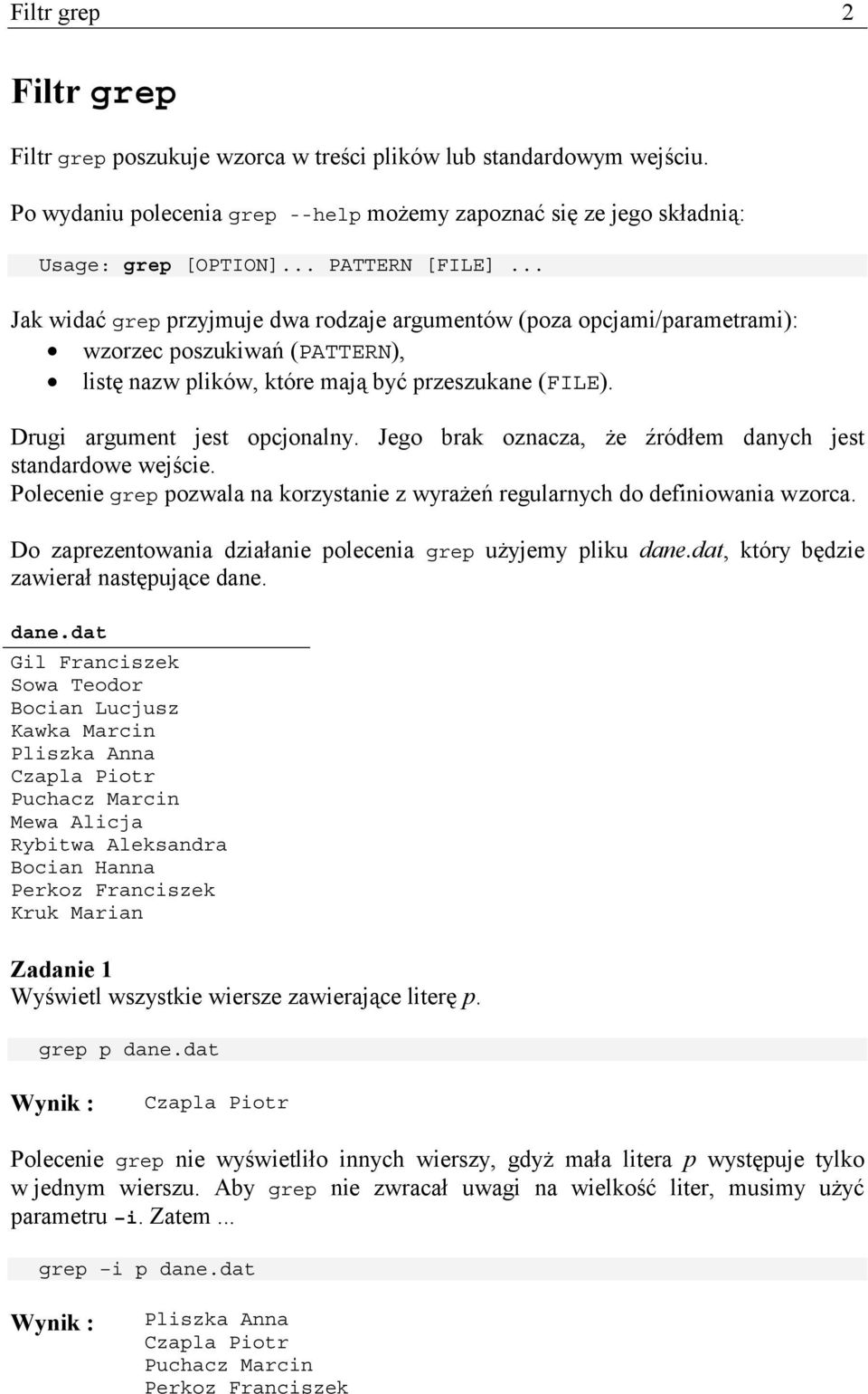 Drugi argument jest opcjonalny. Jego brak oznacza, że źródłem danych jest standardowe wejście. Polecenie grep pozwala na korzystanie z wyrażeń regularnych do definiowania wzorca.