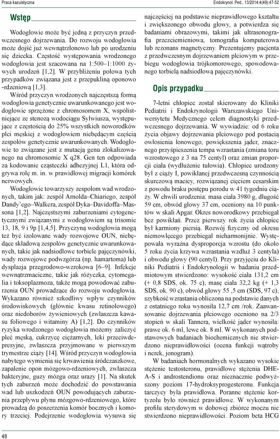 W przybliżeniu połowa tych przypadków związana jest z przepukliną oponowo -rdzeniową [1,3].