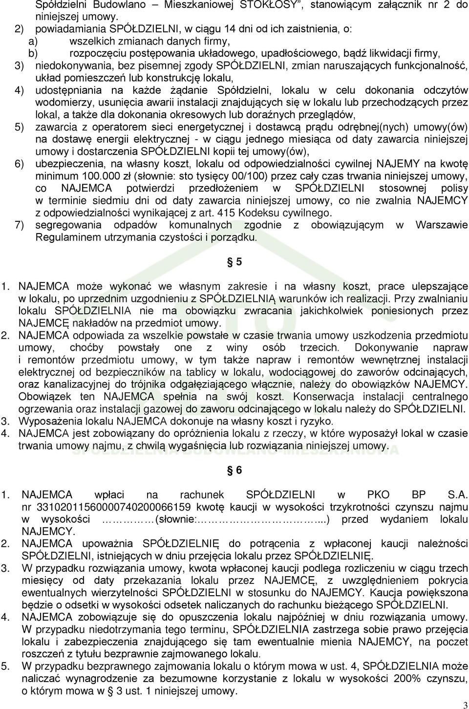 niedokonywania, bez pisemnej zgody SPÓŁDZIELNI, zmian naruszających funkcjonalność, układ pomieszczeń lub konstrukcję lokalu, 4) udostępniania na każde żądanie Spółdzielni, lokalu w celu dokonania