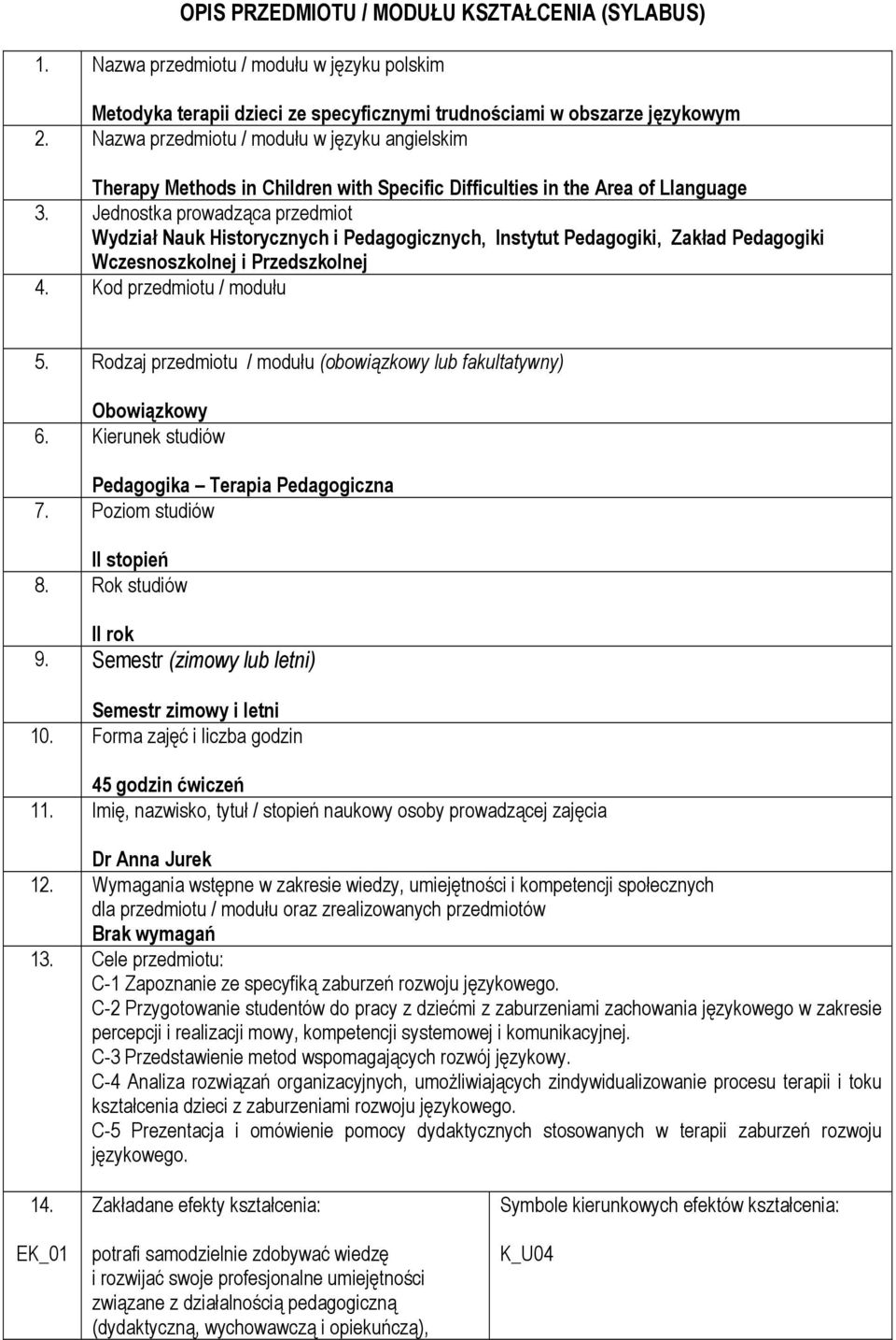 Jednostka prowadząca przedmiot Wydział Nauk Historycznych i Pedagogicznych, Instytut Pedagogiki, Zakład Pedagogiki Wczesnoszkolnej i Przedszkolnej 4. Kod przedmiotu / modułu 5.