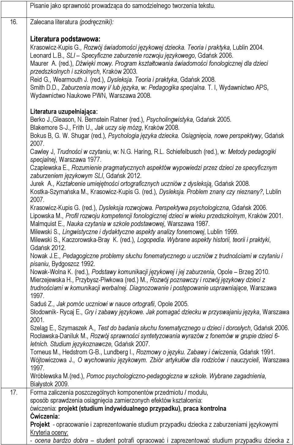 Program kształtowania świadomości fonologicznej dla dzieci przedszkolnych i szkolnych, Kraków 2003. Reid G., Wearmouth J. (red.), Dysleksja. Teoria i praktyka, Gdańsk 2008. Smith D.D., Zaburzenia mowy i/ lub języka, w: Pedagogika specjalna.