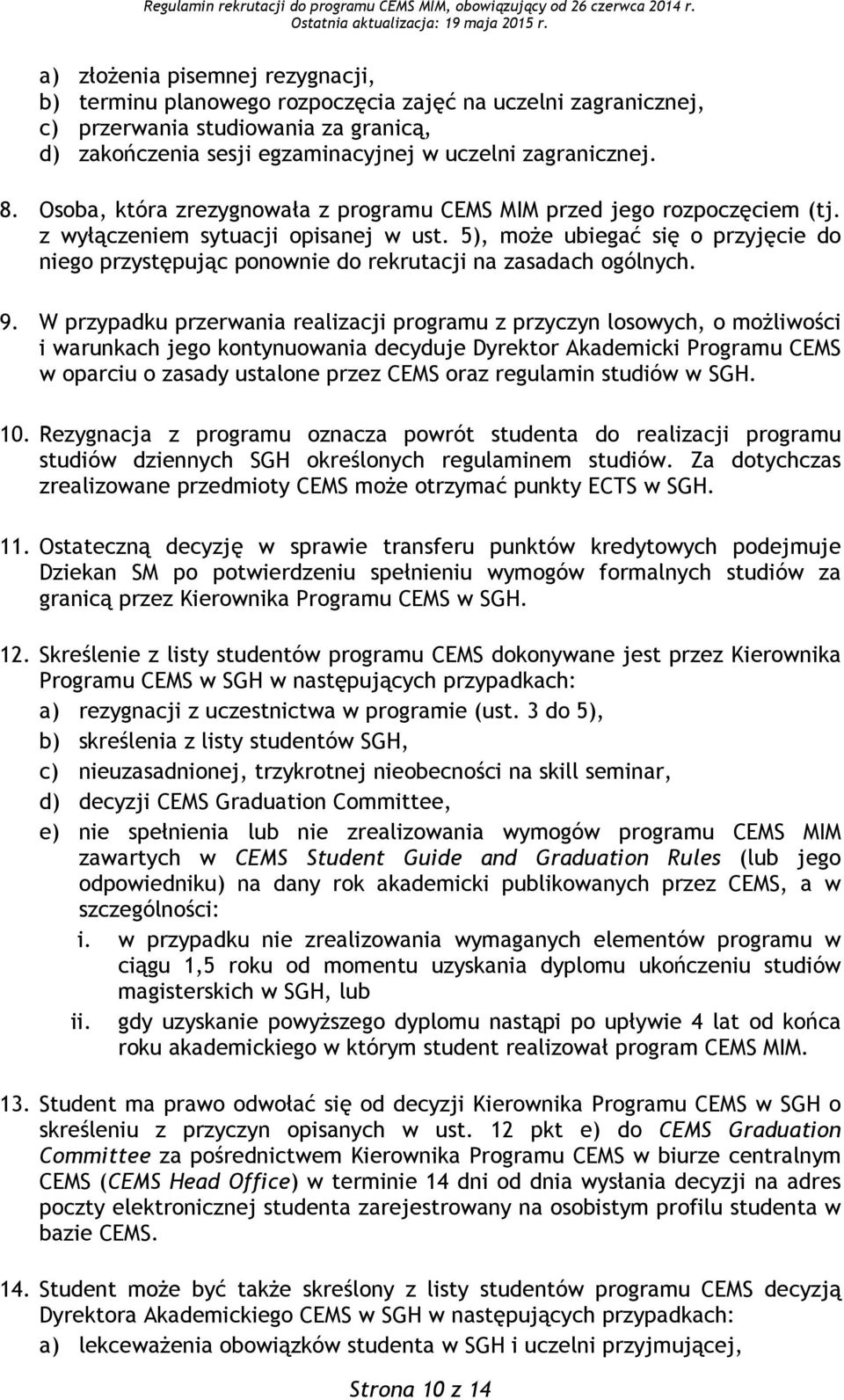 5), może ubiegać się o przyjęcie do niego przystępując ponownie do rekrutacji na zasadach ogólnych. 9.