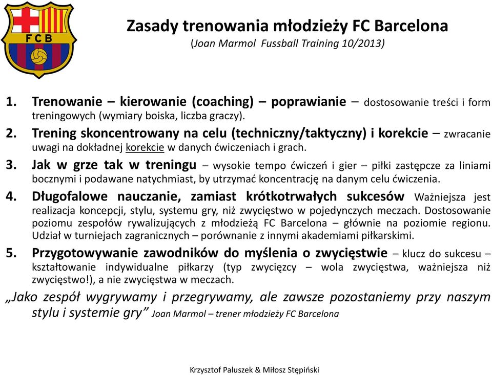 Trening skoncentrowany na celu (techniczny/taktyczny) i korekcie zwracanie uwagi na dokładnej korekcie w danych ćwiczeniach i grach. 3.