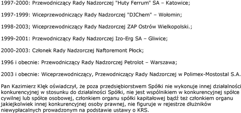 ; 1999-2001: Przewodniczący Rady Nadzorczej Izo-Erg SA Gliwice; 2000-2003: Członek Rady Nadzorczej Naftoremont Płock; 1996 i obecnie: Przewodniczący Rady Nadzorczej Petrolot Warszawa; 2003 i obecnie: