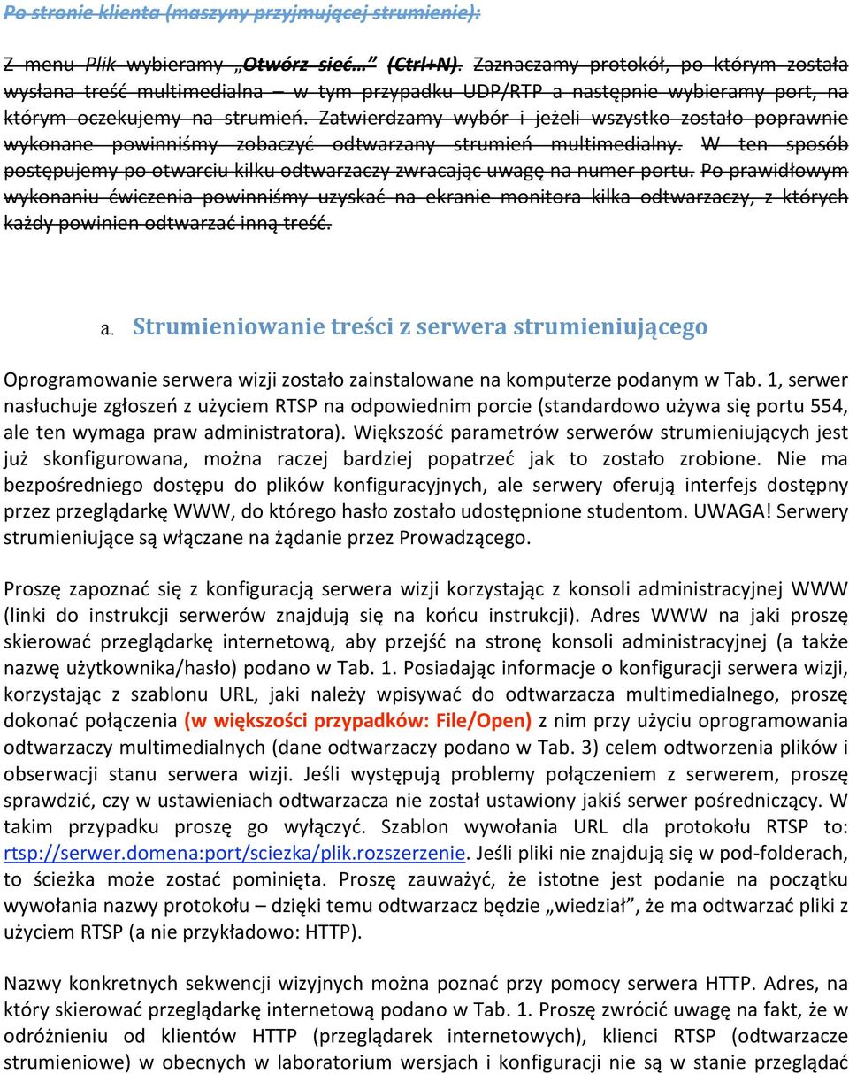 Zatwierdzamy wybór i jeżeli wszystko zostało poprawnie wykonane powinniśmy zobaczyć odtwarzany strumień multimedialny. W ten sposób postępujemypootwarciukilkuodtwarzaczyzwracającuwagęnanumerportu.