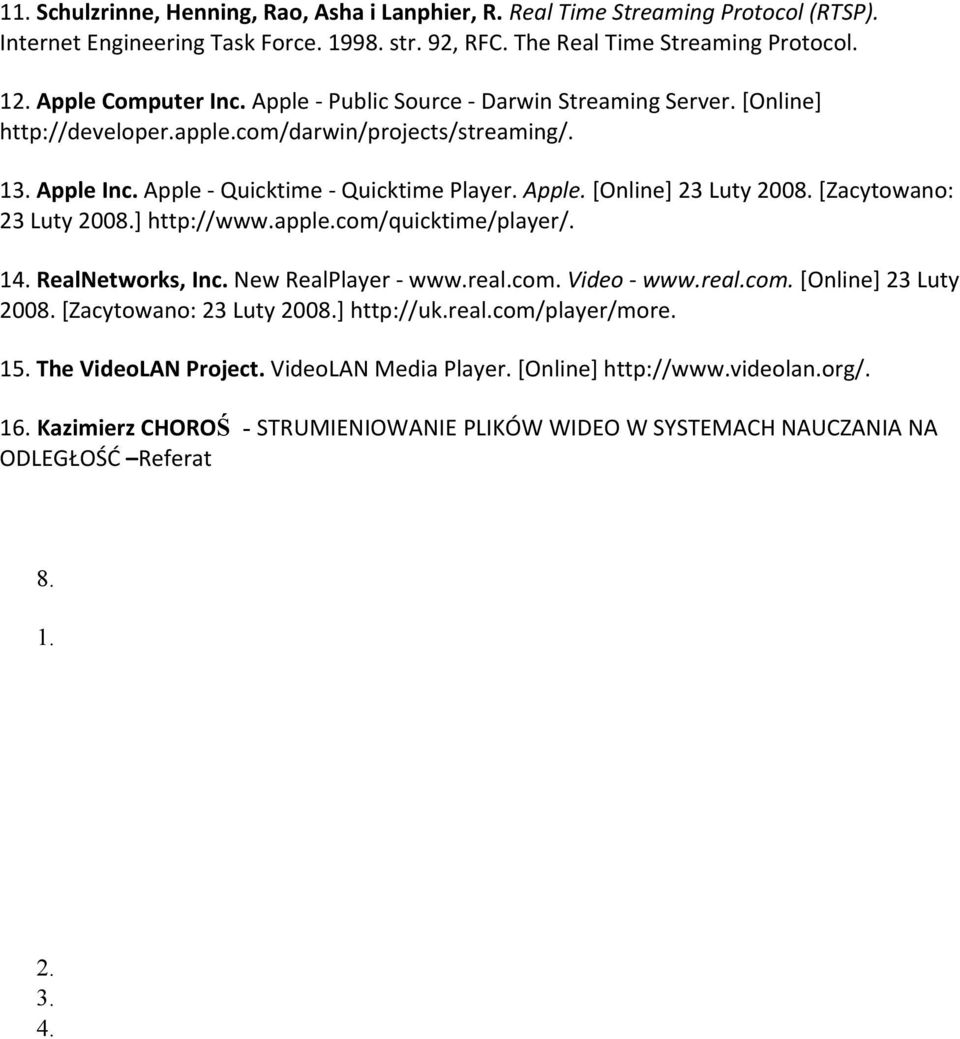 ]http://www.apple.com/quicktime/player/. 14.RealNetworks,Inc.NewRealPlayer www.real.com.video www.real.com.[online]23luty 2008.[Zacytowano:23Luty2008.]http://uk.real.com/player/more. 15.