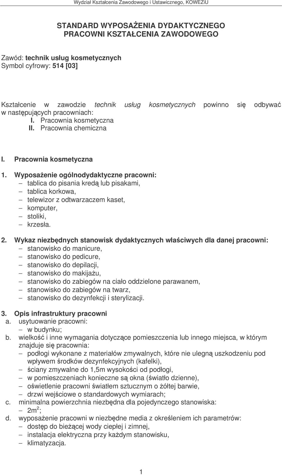 Wyposaenie ogólnodydaktyczne pracowni: tablica do pisania kred lub pisakami, tablica korkowa, telewizor z odtwarzaczem kaset, komputer, stoliki, krzesła. 2.