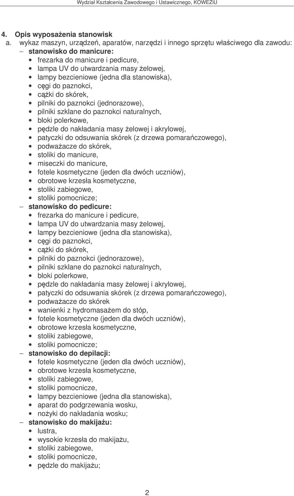 skórek, pilniki do paznokci (jednorazowe), pilniki szklane do paznokci naturalnych, bloki polerkowe, pdzle do nakładania masy elowej i akrylowej, patyczki do odsuwania skórek (z drzewa