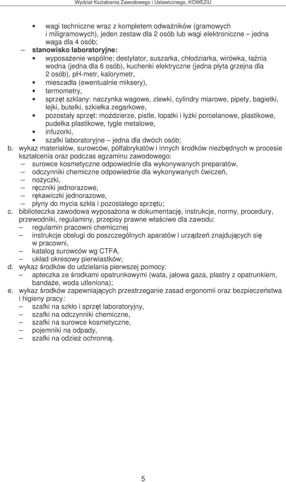 naczynka wagowe, zlewki, cylindry miarowe, pipety, bagietki, lejki, butelki, szkiełka zegarkowe, pozostały sprzt: modzierze, pistle, łopatki i łyki porcelanowe, plastikowe, pudełka plastikowe, tygle