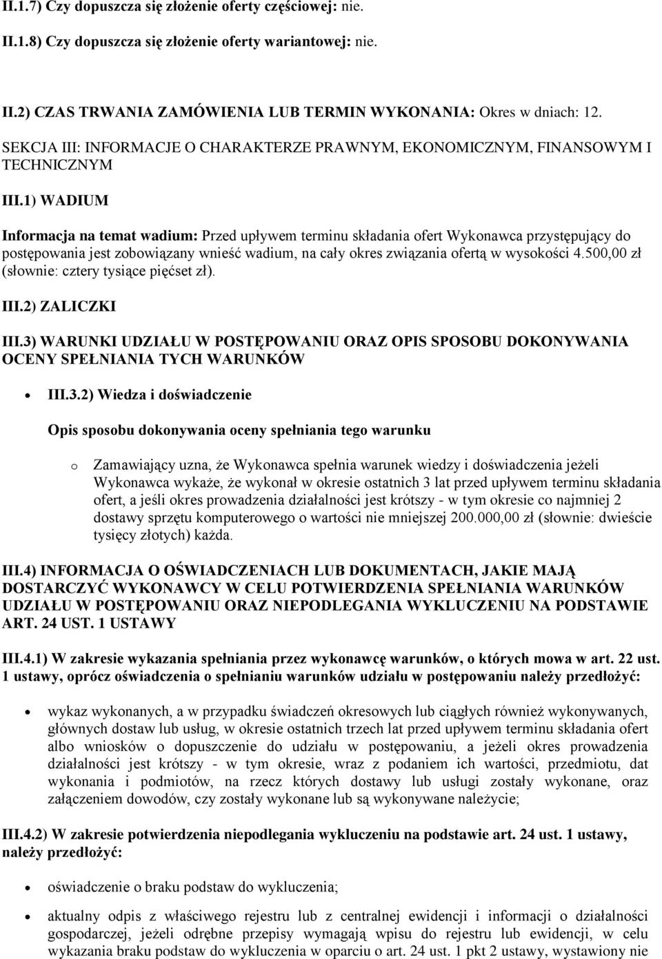 1) WADIUM Informacja na temat wadium: Przed upływem terminu składania ofert Wykonawca przystępujący do postępowania jest zobowiązany wnieść wadium, na cały okres związania ofertą w wysokości 4.