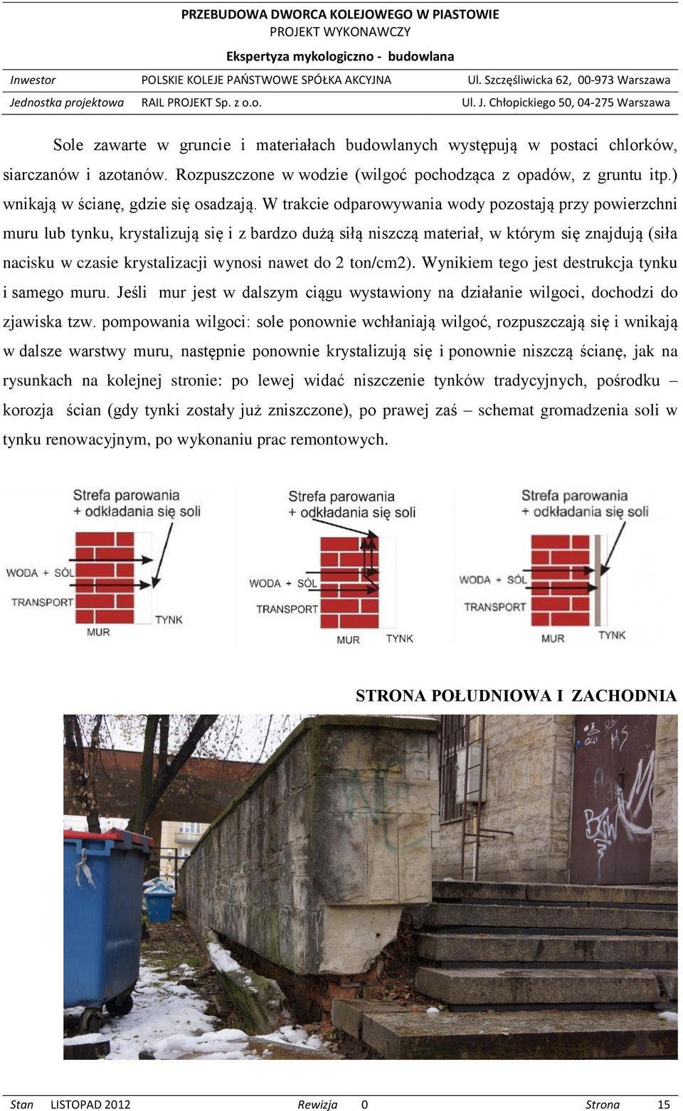 W trakcie odparowywania wody pozostają przy powierzchni muru lub tynku, krystalizują się i z bardzo dużą siłą niszczą materiał, w którym się znajdują (siła nacisku w czasie krystalizacji wynosi nawet
