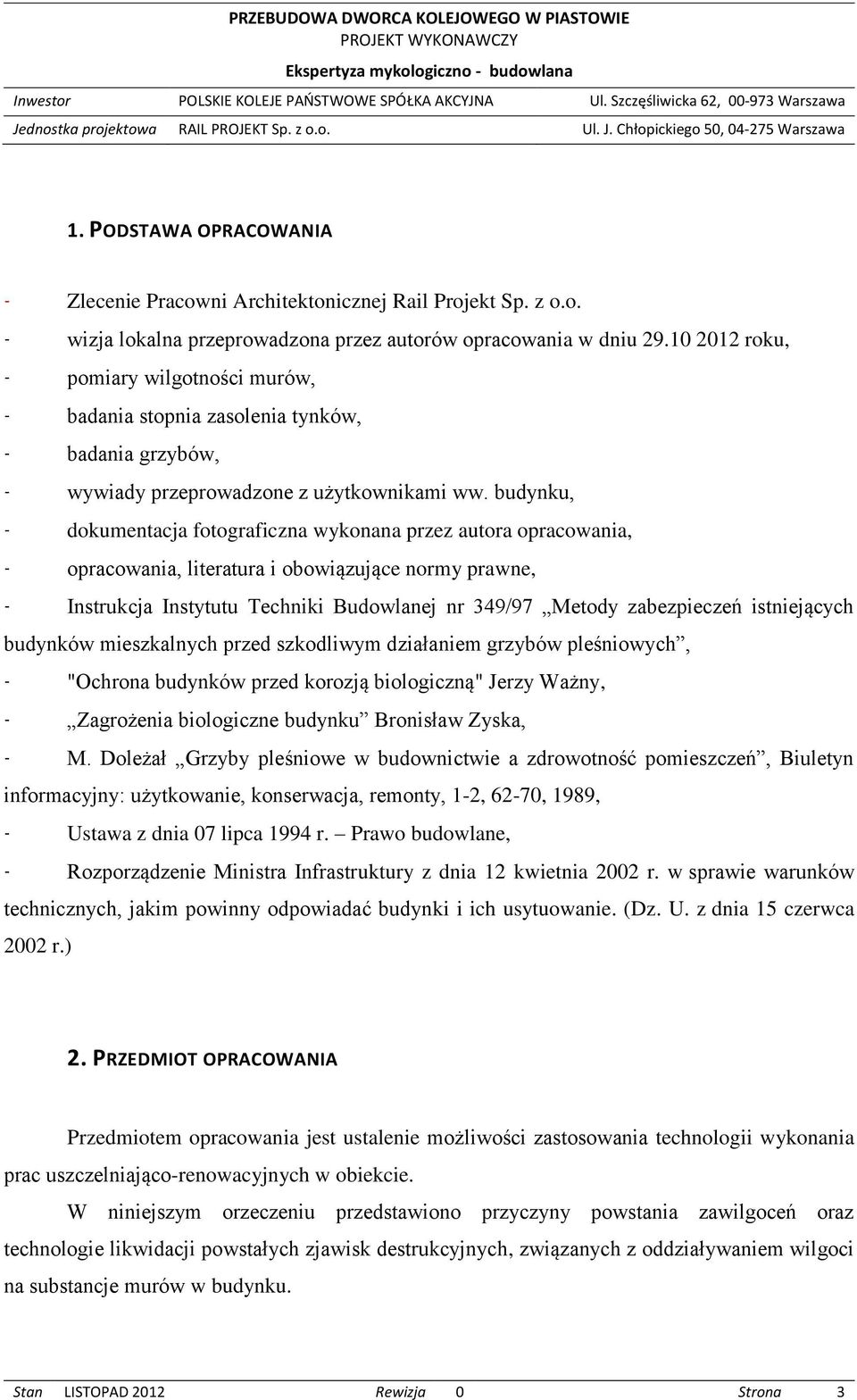 budynku, - dokumentacja fotograficzna wykonana przez autora opracowania, - opracowania, literatura i obowiązujące normy prawne, - Instrukcja Instytutu Techniki Budowlanej nr 349/97 Metody