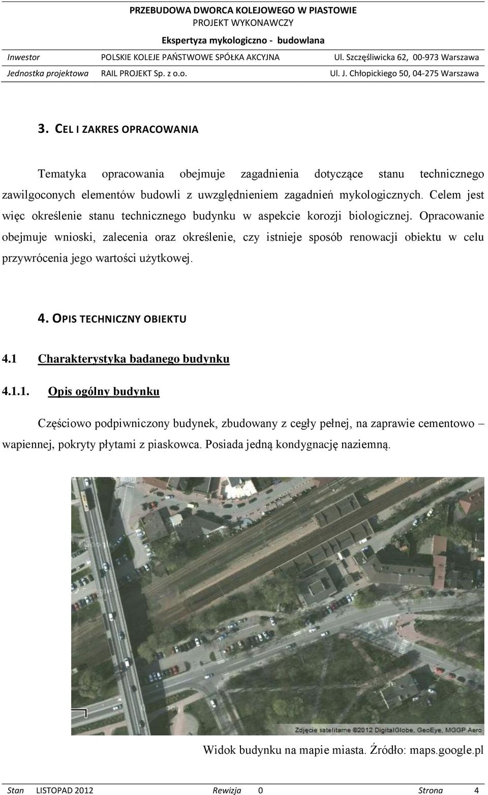 Opracowanie obejmuje wnioski, zalecenia oraz określenie, czy istnieje sposób renowacji obiektu w celu przywrócenia jego wartości użytkowej. 4. OPIS TECHNICZNY OBIEKTU 4.