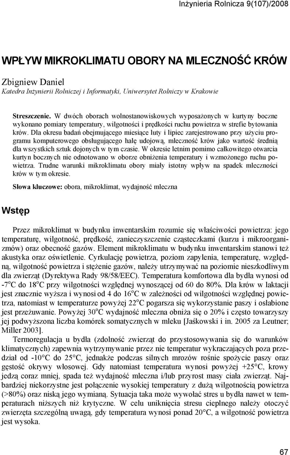 Dla okresu badań obejmującego miesiące luty i lipiec zarejestrowano przy użyciu programu komputerowego obsługującego halę udojową, mleczność krów jako wartość średnią dla wszystkich sztuk dojonych w