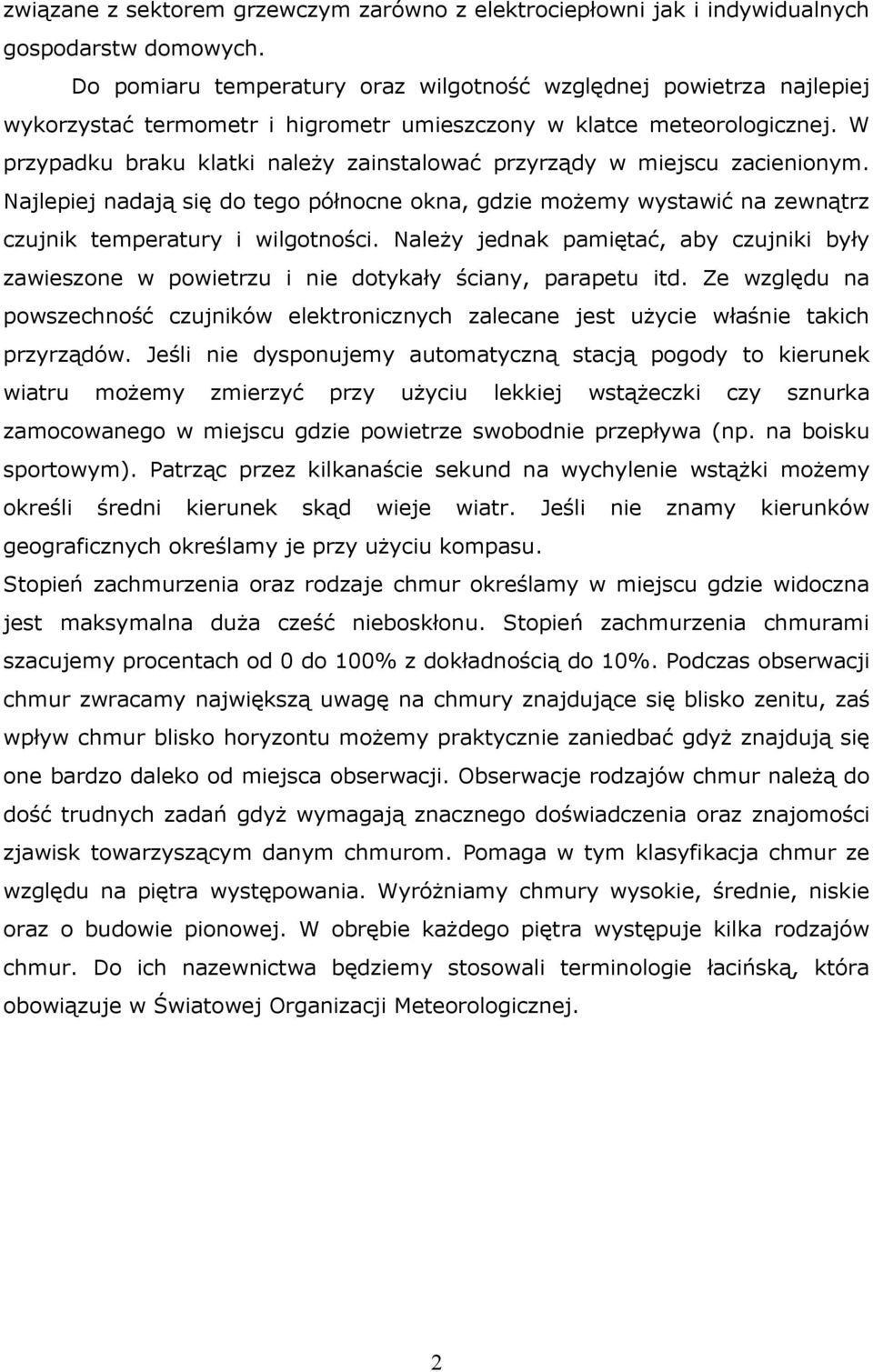 W przypadku braku klatki należy zainstalować przyrządy w miejscu zacienionym. Najlepiej nadają się do tego północne okna, gdzie możemy wystawić na zewnątrz czujnik temperatury i wilgotności.