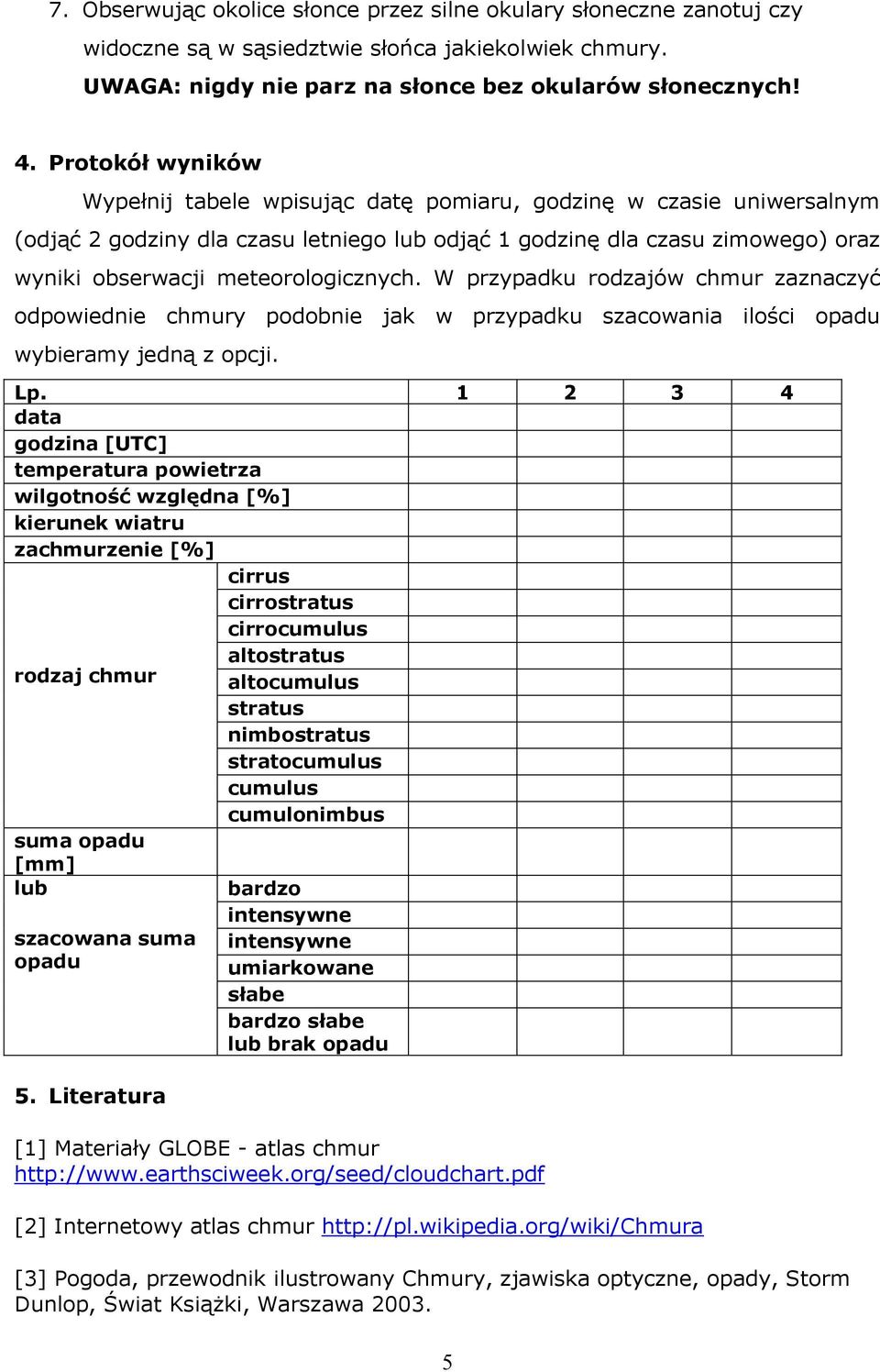 meteorologicznych. W przypadku rodzajów chmur zaznaczyć odpowiednie chmury podobnie jak w przypadku szacowania ilości opadu wybieramy jedną z opcji. Lp.