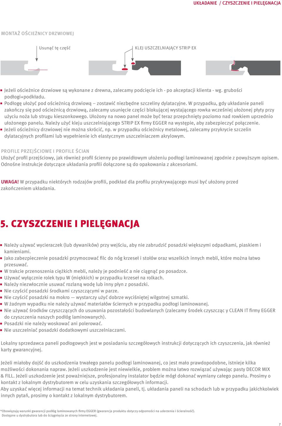 W przypadku, gdy układanie paneli zakończy się pod ościeżnicą drzwiową, zalecamy usunięcie części blokującej wystającego rowka wcześniej ułożonej płyty przy użyciu noża lub strugu kieszonkowego.