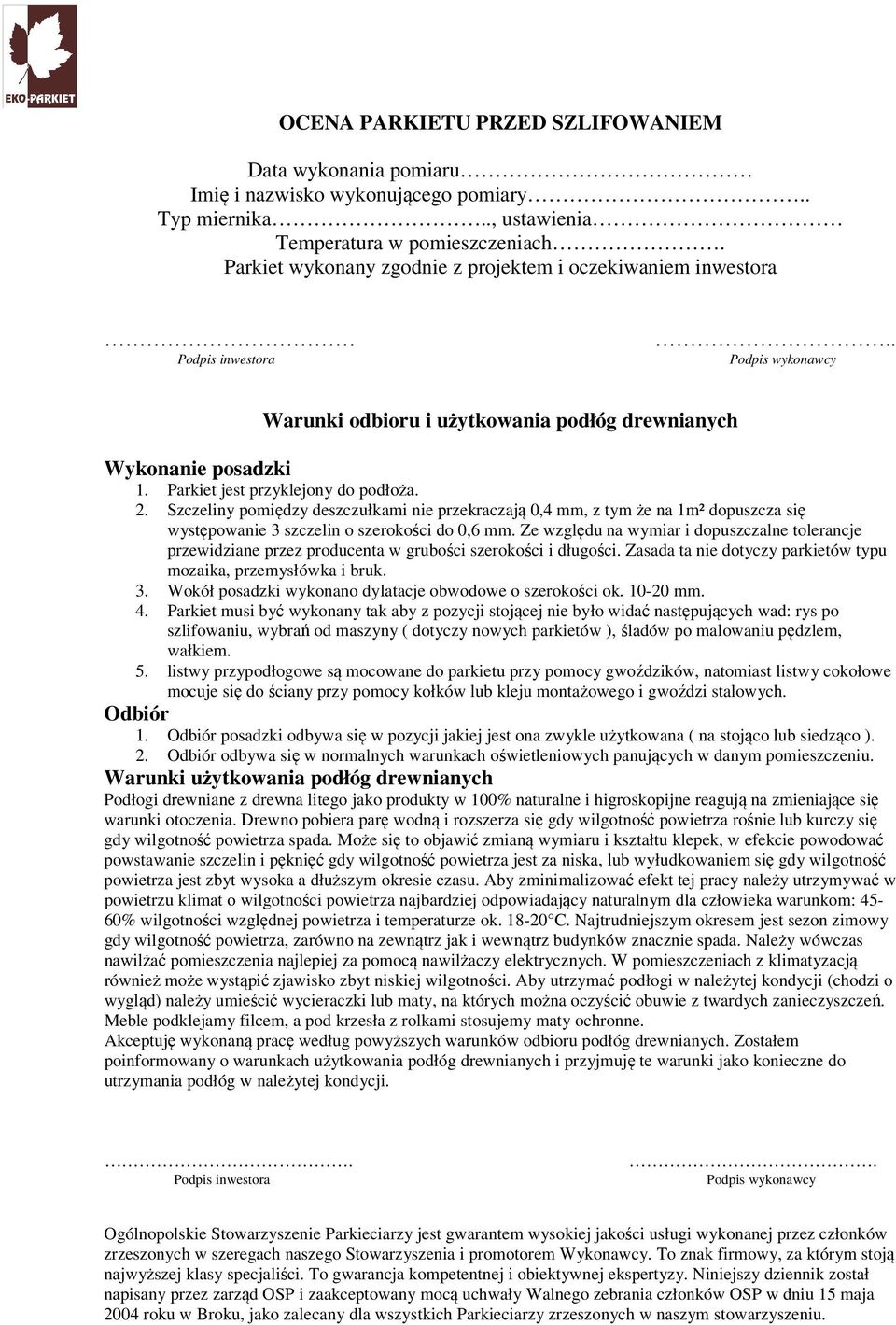 Szczeliny pomiędzy deszczułkami nie przekraczają 0,4 mm, z tym że na 1m² dopuszcza się występowanie 3 szczelin o szerokości do 0,6 mm.