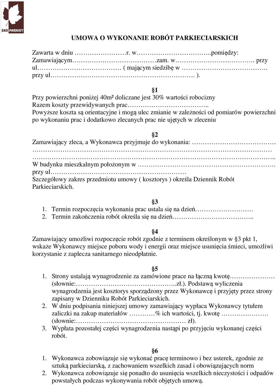. Powyższe koszta są orientacyjne i mogą ulec zmianie w zależności od pomiarów powierzchni po wykonaniu prac i dodatkowo zlecanych prac nie ujętych w zleceniu 2 Zamawiający zleca, a Wykonawca