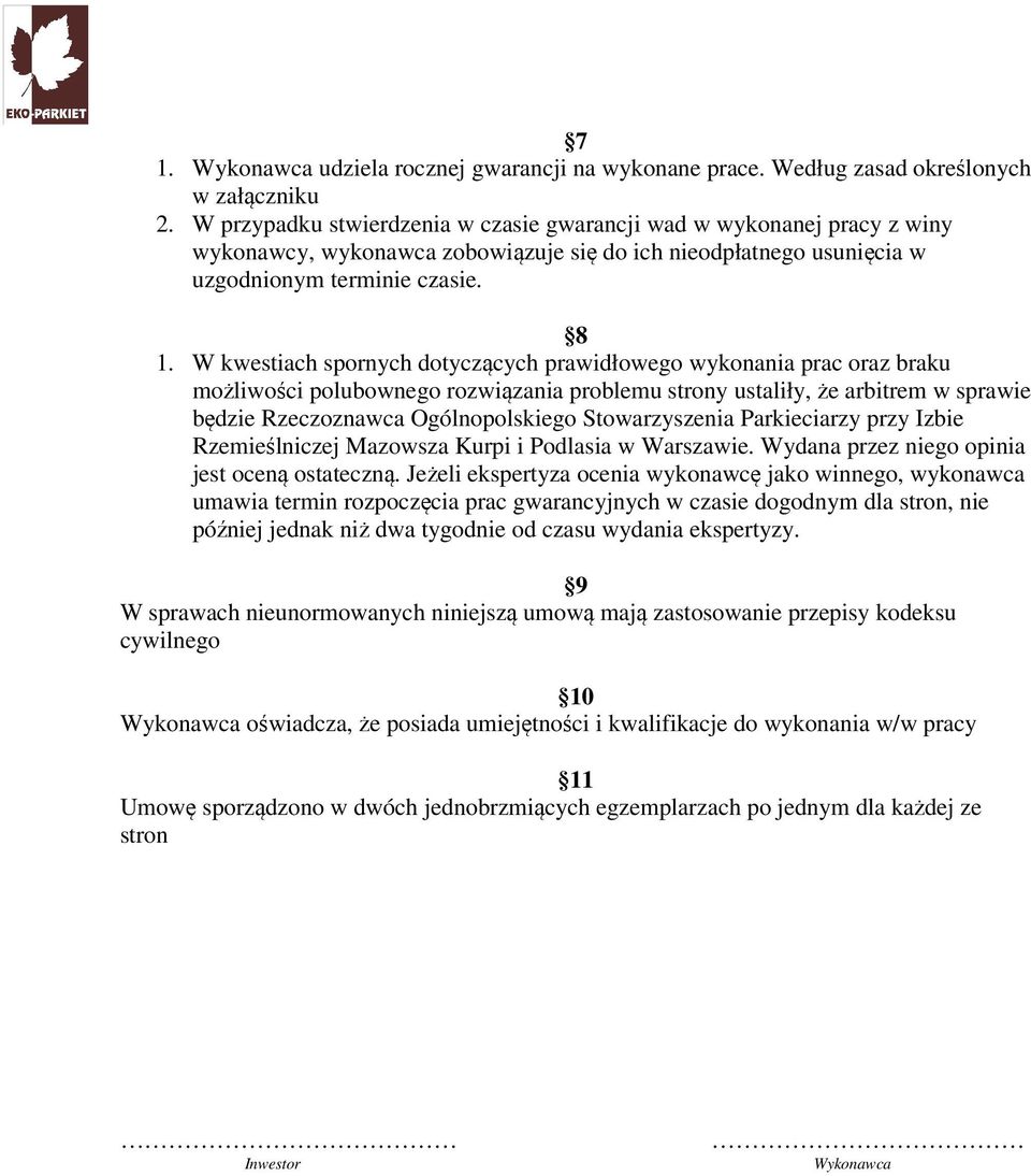 W kwestiach spornych dotyczących prawidłowego wykonania prac oraz braku możliwości polubownego rozwiązania problemu strony ustaliły, że arbitrem w sprawie będzie Rzeczoznawca Ogólnopolskiego