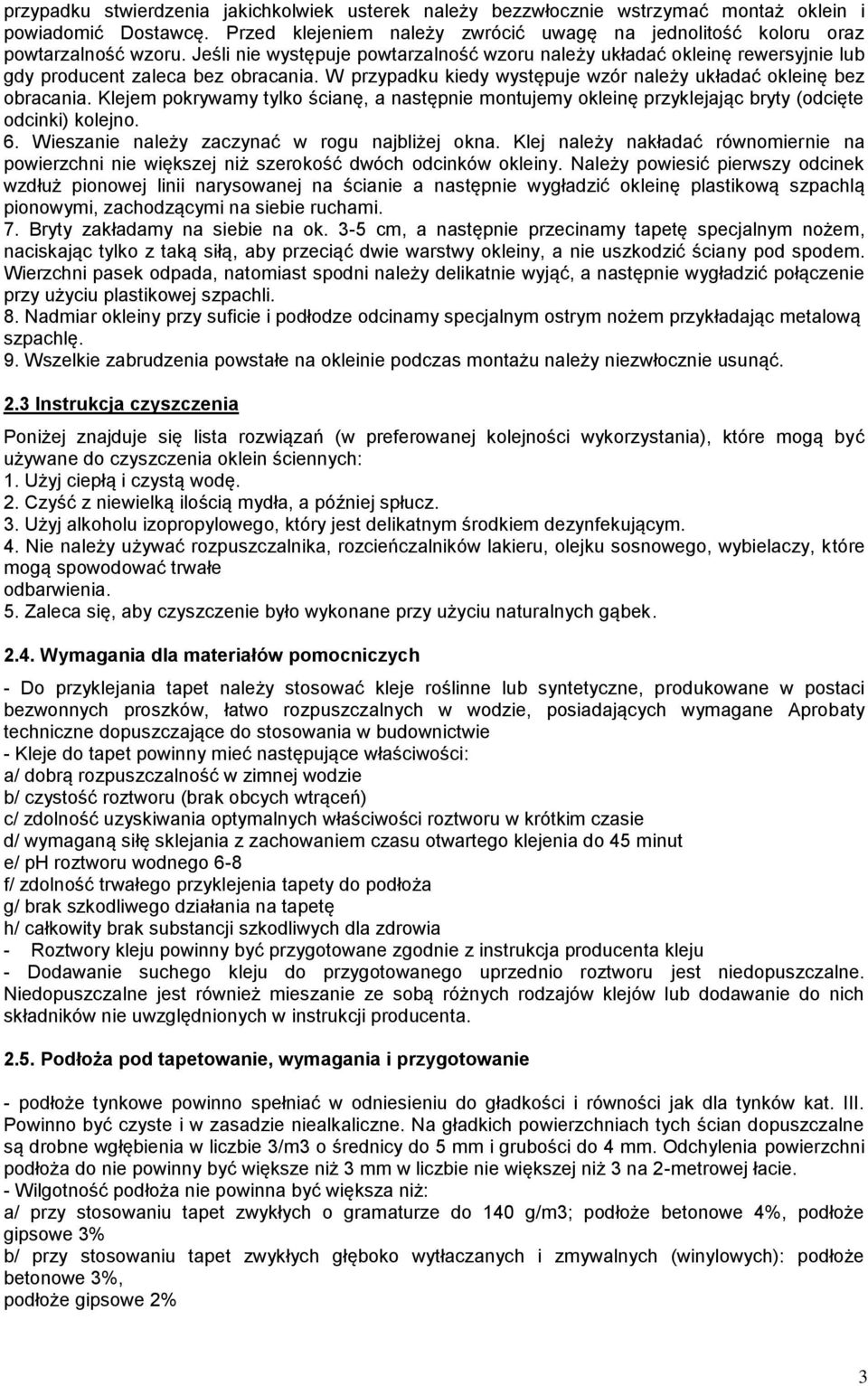 Klejem pokrywamy tylko ścianę, a następnie montujemy okleinę przyklejając bryty (odcięte odcinki) kolejno. 6. Wieszanie należy zaczynać w rogu najbliżej okna.