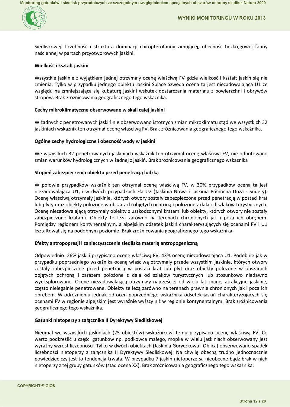 Tylko w przypadku jednego obiektu Jaskini Śpiące Szweda ocena ta jest niezadowalająca U1 ze względu na zmniejszająca się kubaturę jaskini wskutek dostarczania materiału z powierzchni i obrywów
