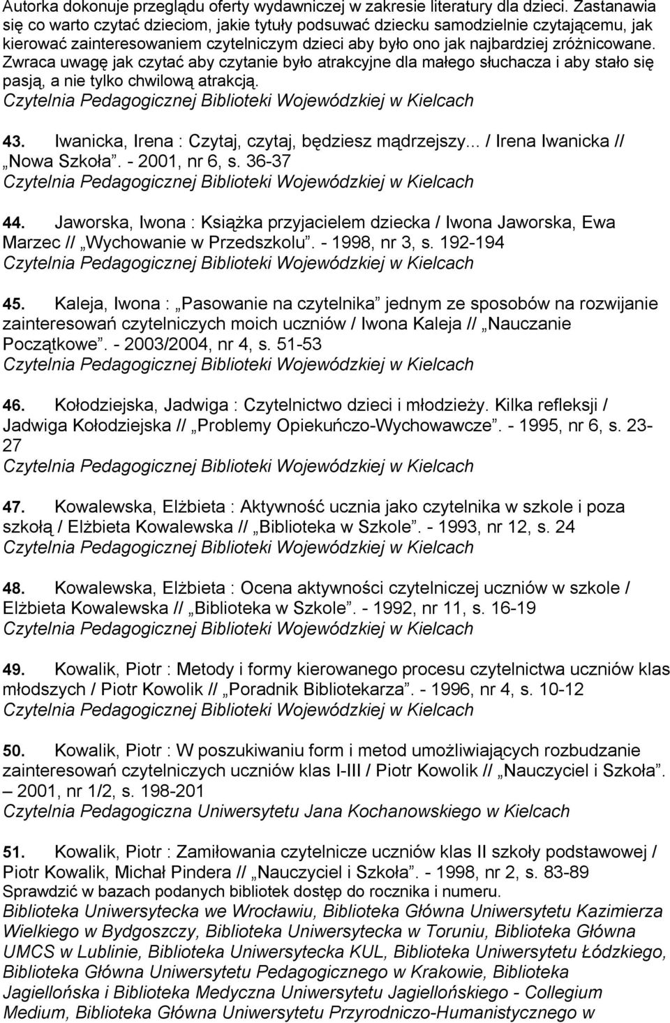 Zwraca uwagę jak czytać aby czytanie było atrakcyjne dla małego słuchacza i aby stało się pasją, a nie tylko chwilową atrakcją. 43. Iwanicka, Irena : Czytaj, czytaj, będziesz mądrzejszy.